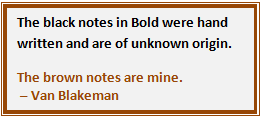 Text Box: The black notes in Bold were hand written and are of unknown origin.
The brown notes are mine.
 – Van Blakeman.