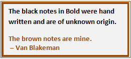 Text Box: The black notes in Bold were hand written and are of unknown origin.
The brown notes are mine.
 – Van Blakeman.
